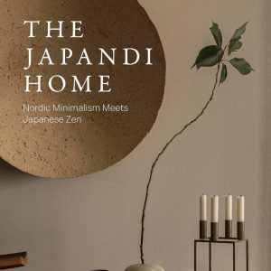 The Japandi Home: Nordic Minimalism Meets Japanese Zen