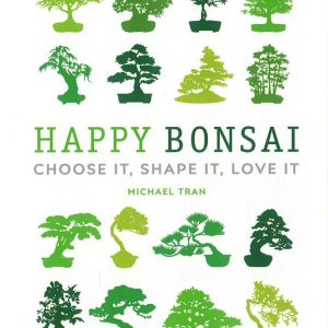 Happy Bonsai: Choose It. Shape It. Love It